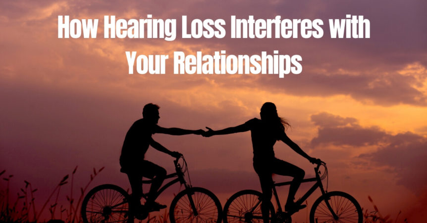 How Hearing Loss Interferes with Your Relationships