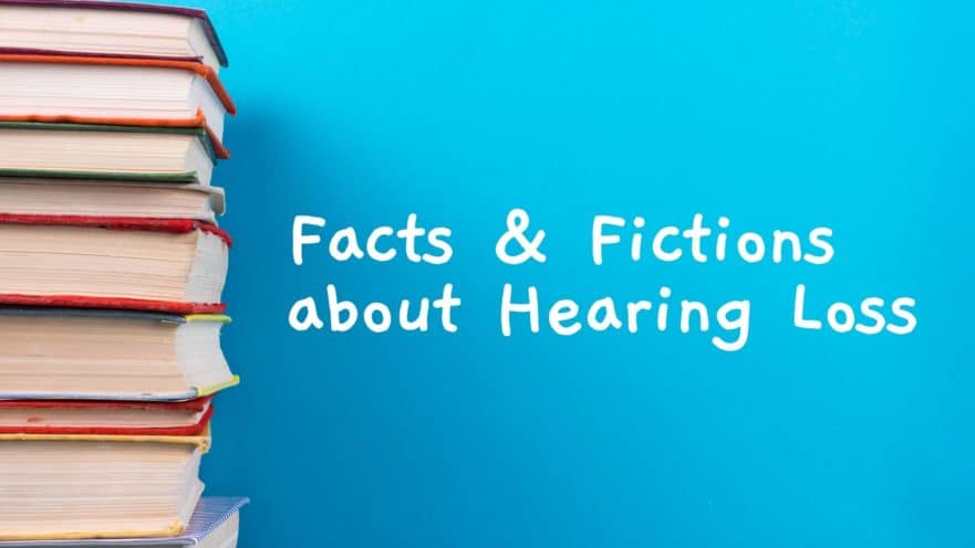 Facts & Fictions about Hearing Loss